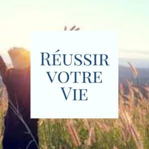 Réussir votre vie